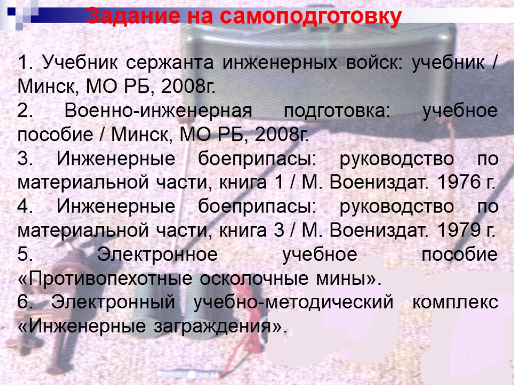 Задание на самоподготовку 1. Учебник сержанта инженерных войск: учебник / Минск, МО РБ, 2008г.
